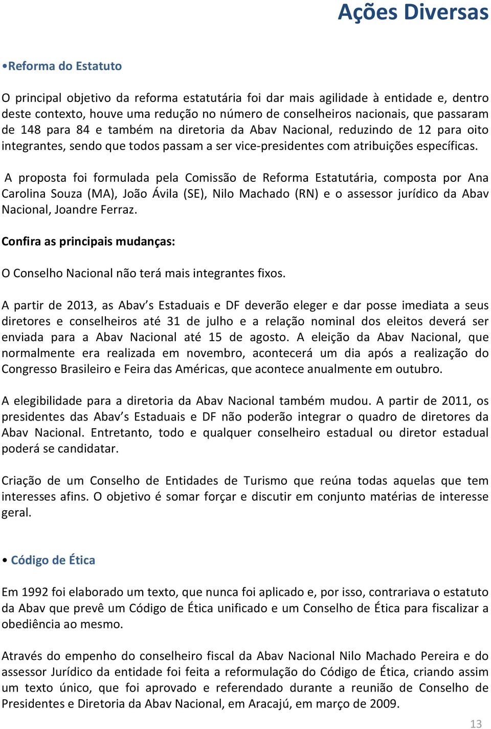 A proposta foi formulada pela Comissão de Reforma Estatutária, composta por Ana Carolina Souza (MA), João Ávila (SE), Nilo Machado (RN) e o assessor jurídico da Abav Nacional, Joandre Ferraz.