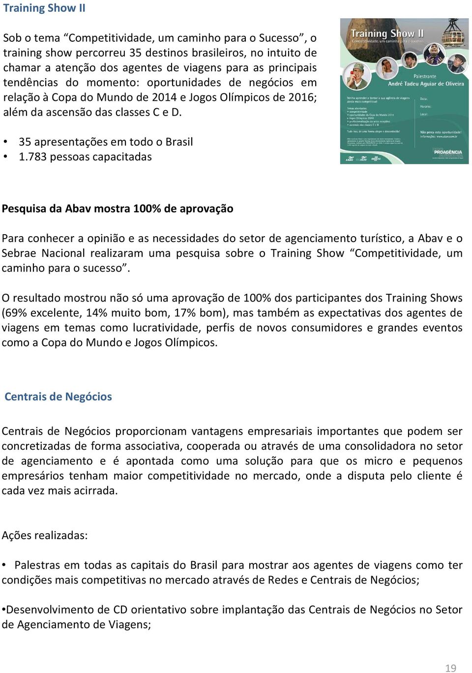 783 pessoas capacitadas Pesquisa da Abav mostra 100% de aprovação Para conhecer a opinião e as necessidades do setor de agenciamento turístico, a Abav e o Sebrae Nacional realizaram uma pesquisa