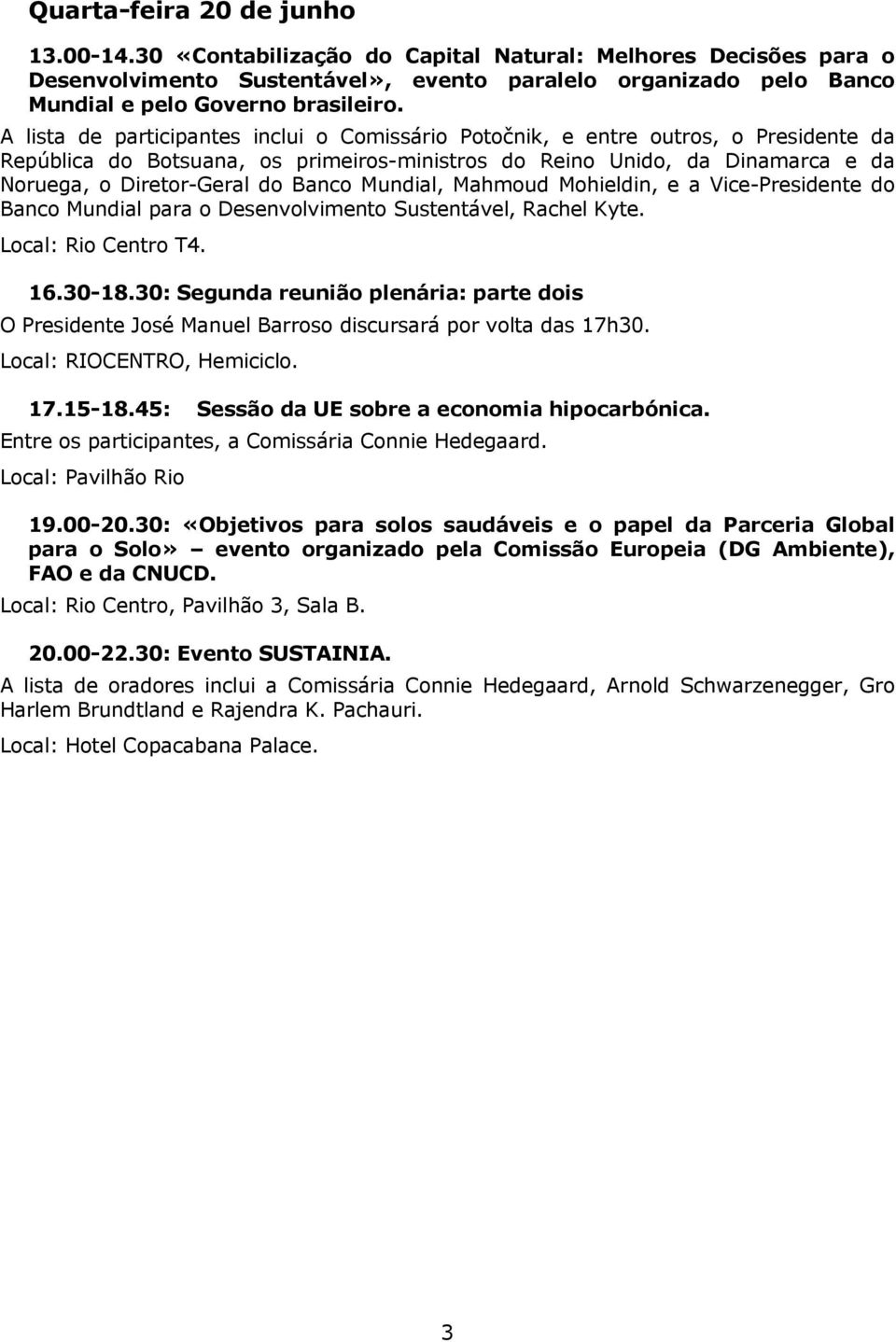 Banco Mundial, Mahmoud Mohieldin, e a Vice-Presidente do Banco Mundial para o Desenvolvimento Sustentável, Rachel Kyte. 16.30-18.