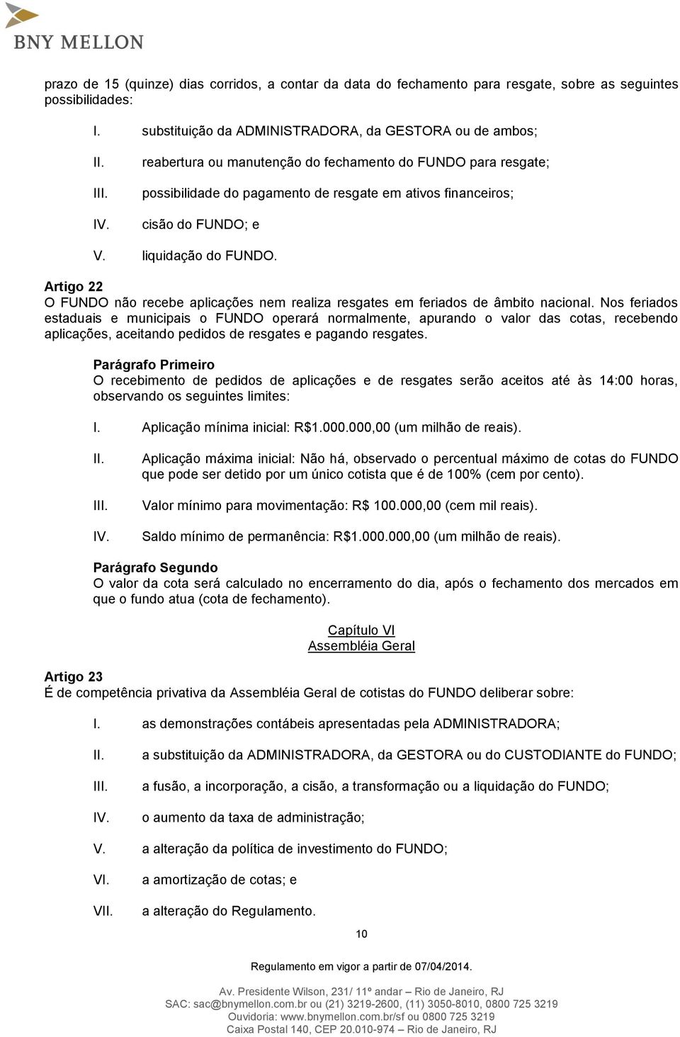 Artigo 22 O FUNDO não recebe aplicações nem realiza resgates em feriados de âmbito nacional.