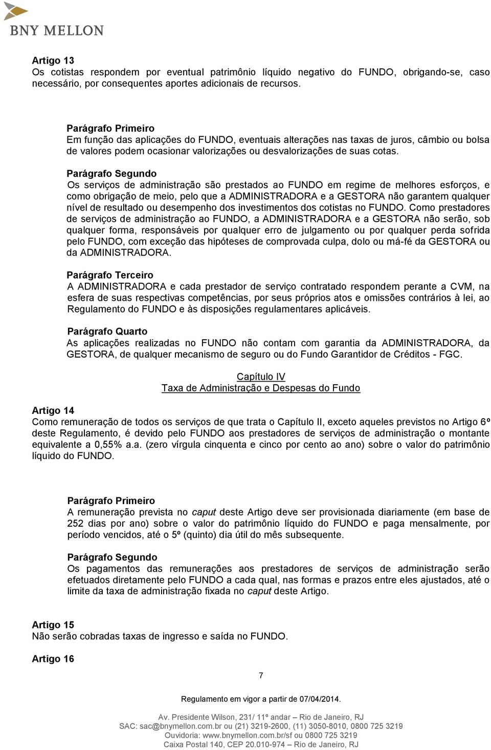 Os serviços de administração são prestados ao FUNDO em regime de melhores esforços, e como obrigação de meio, pelo que a ADMINISTRADORA e a GESTORA não garantem qualquer nível de resultado ou