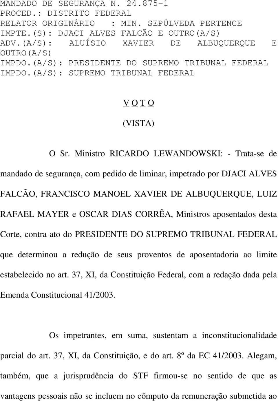 Ministro RICARDO LEWANDOWSKI: - Trata-se de mandado de segurança, com pedido de liminar, impetrado por DJACI ALVES FALCÃO, FRANCISCO MANOEL XAVIER DE ALBUQUERQUE, LUIZ RAFAEL MAYER e OSCAR DIAS