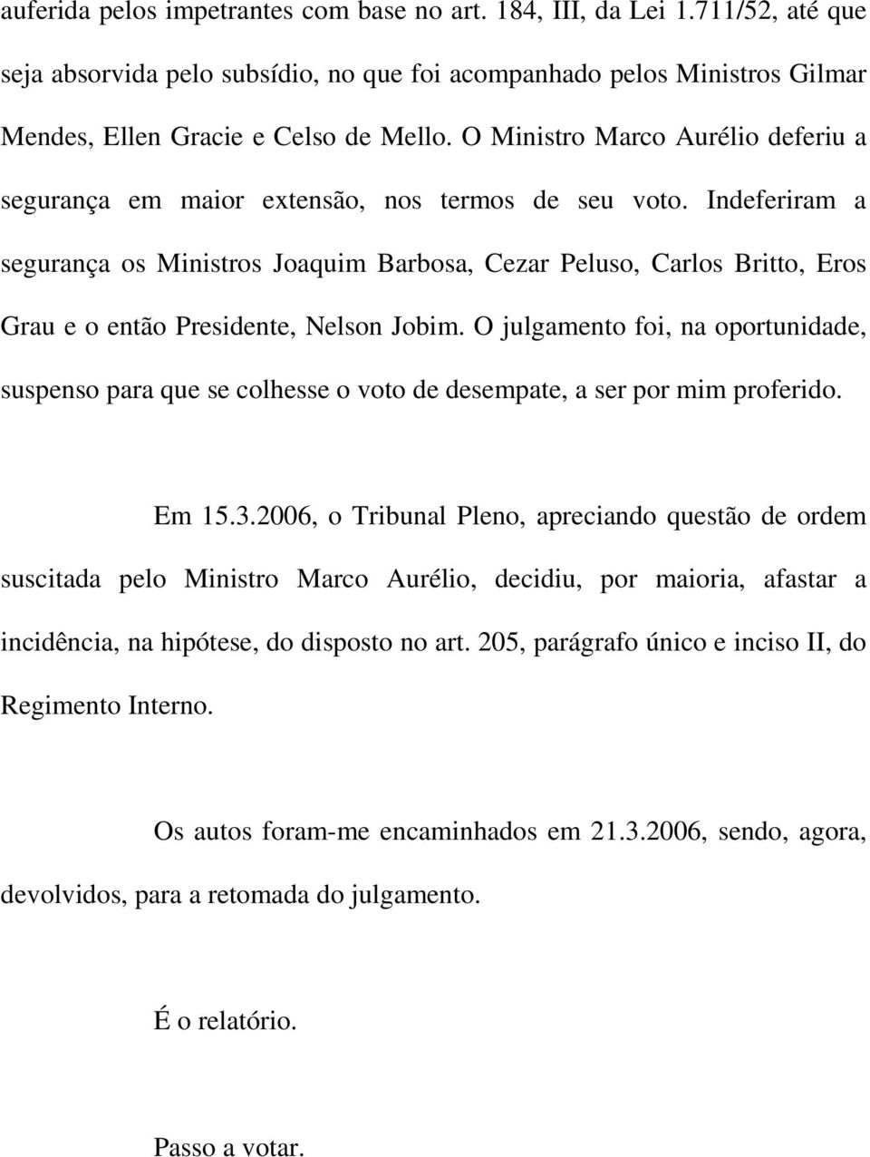 Indeferiram a segurança os Ministros Joaquim Barbosa, Cezar Peluso, Carlos Britto, Eros Grau e o então Presidente, Nelson Jobim.