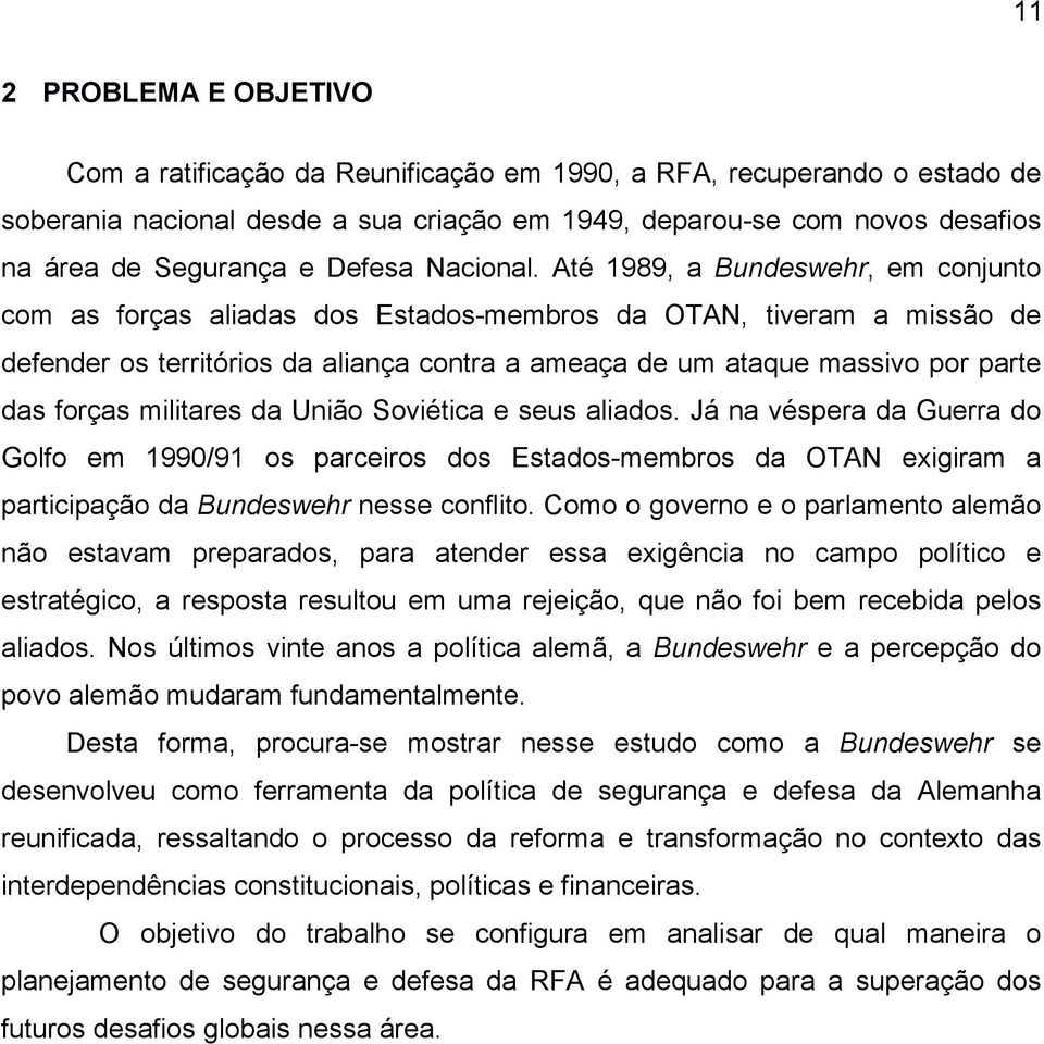 Até 1989, a Bundeswehr, em conjunto com as forças aliadas dos Estados-membros da OTAN, tiveram a missão de defender os territórios da aliança contra a ameaça de um ataque massivo por parte das forças