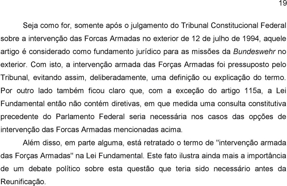 Com isto, a intervenção armada das Forças Armadas foi pressuposto pelo Tribunal, evitando assim, deliberadamente, uma definição ou explicação do termo.