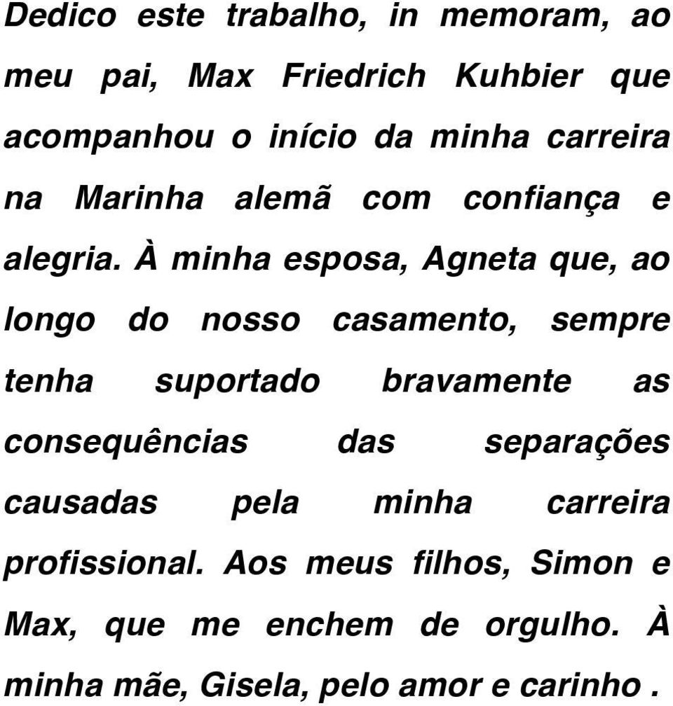 À minha esposa, Agneta que, ao longo do nosso casamento, sempre tenha suportado bravamente as