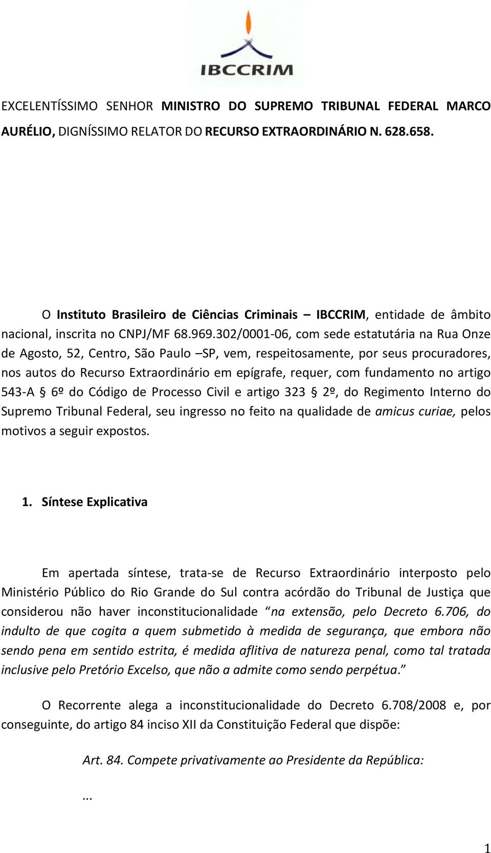 302/0001-06, com sede estatutária na Rua Onze de Agosto, 52, Centro, São Paulo SP, vem, respeitosamente, por seus procuradores, nos autos do Recurso Extraordinário em epígrafe, requer, com fundamento