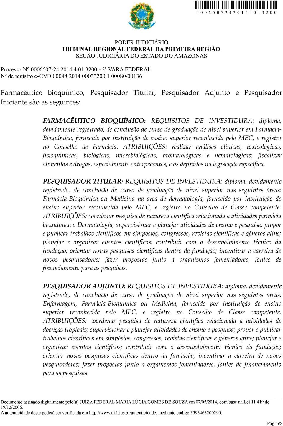 ATRIBUIÇÕES: realizar análises clínicas, toxicológicas, fisioquímicas, biológicas, microbiológicas, bromatológicas e hematológicas; fiscalizar alimentos e drogas, especialmente entorpecentes, e os