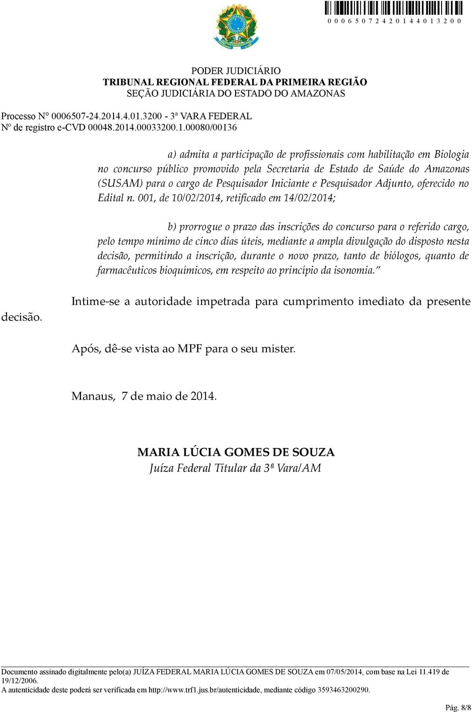 001, de 10/02/2014, retificado em 14/02/2014; b) prorrogue o prazo das inscrições do concurso para o referido cargo, pelo tempo mínimo de cinco dias úteis, mediante a ampla divulgação do disposto