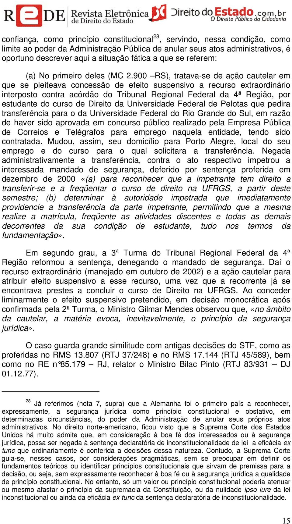 900 RS), tratava-se de ação cautelar em que se pleiteava concessão de efeito suspensivo a recurso extraordinário interposto contra acórdão do Tribunal Regional Federal da 4ª Região, por estudante do