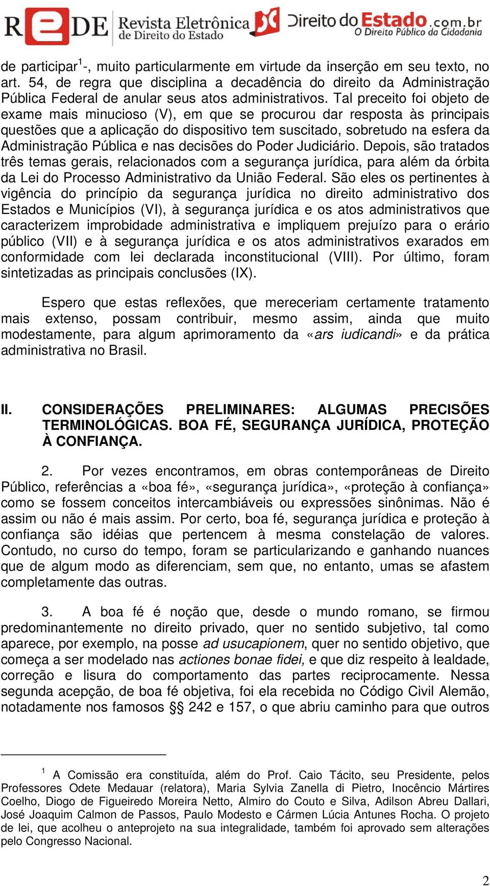 Tal preceito foi objeto de exame mais minucioso (V), em que se procurou dar resposta às principais questões que a aplicação do dispositivo tem suscitado, sobretudo na esfera da Administração Pública