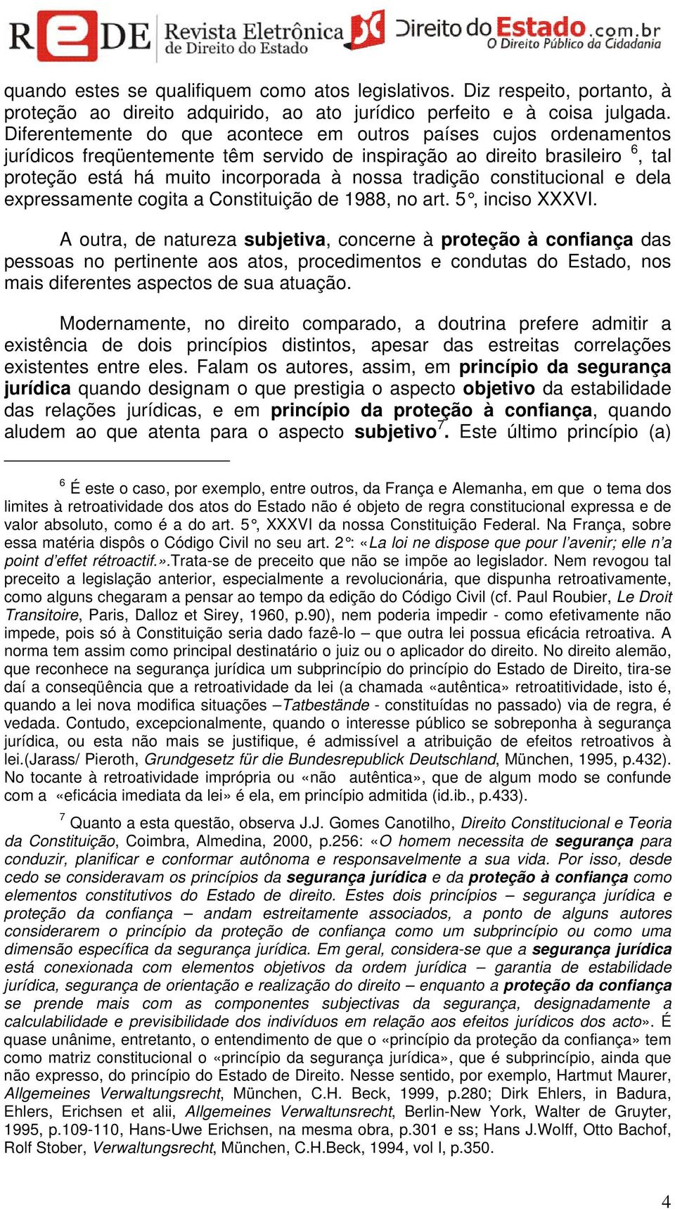 constitucional e dela expressamente cogita a Constituição de 1988, no art. 5, inciso XXXVI.