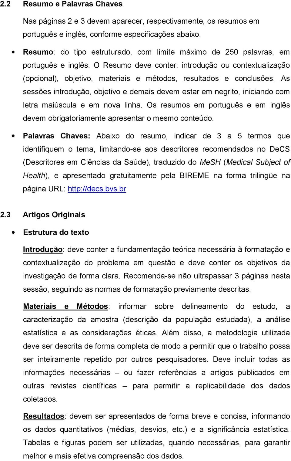 O Resumo deve conter: introdução ou contextualização (opcional), objetivo, materiais e métodos, resultados e conclusões.