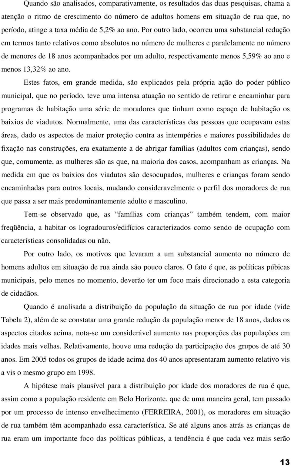 Por outro lado, ocorreu uma substancial redução em termos tanto relativos como absolutos no número de mulheres e paralelamente no número de menores de 18 anos acompanhados por um adulto,