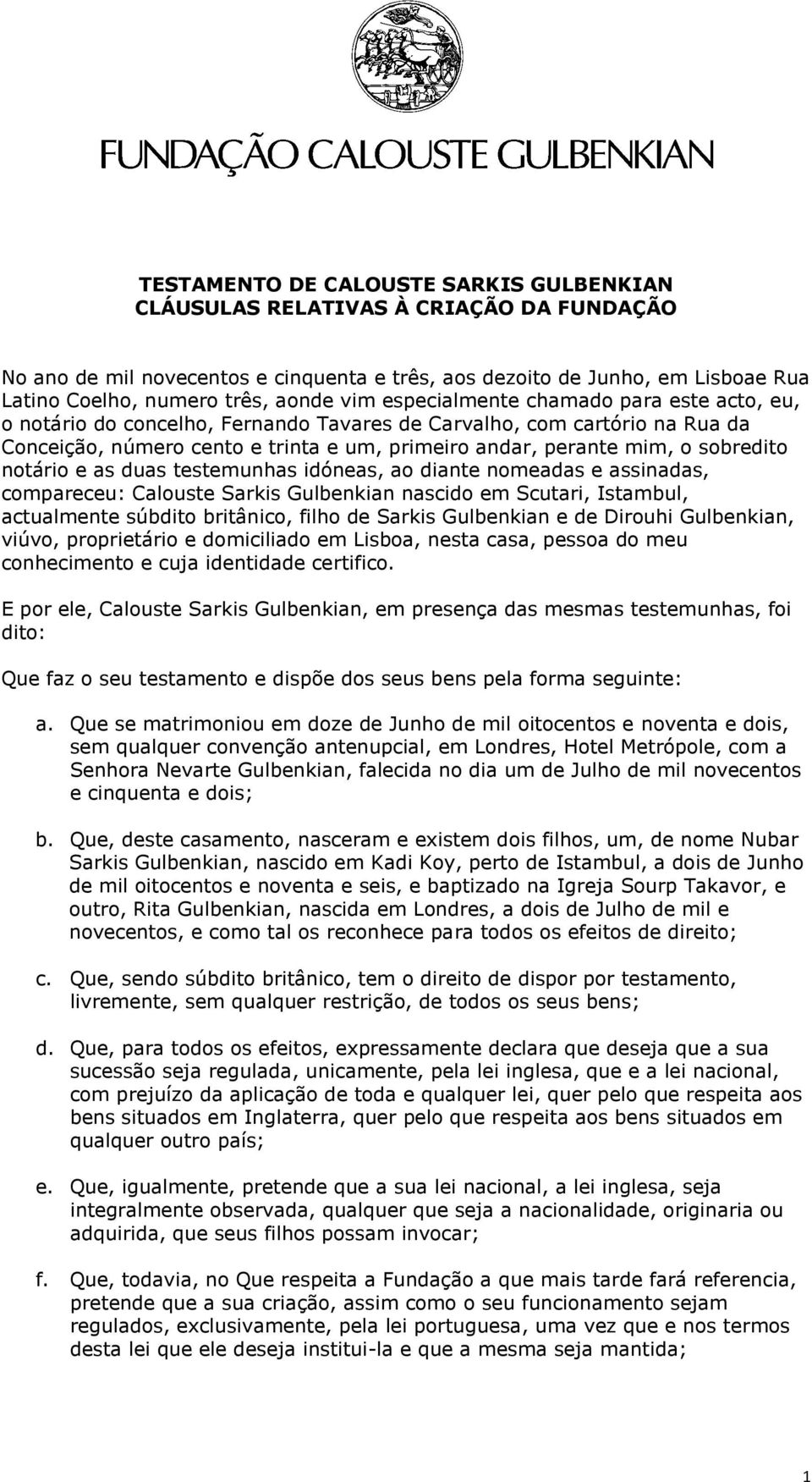 sobredito notário e as duas testemunhas idóneas, ao diante nomeadas e assinadas, compareceu: Calouste Sarkis Gulbenkian nascido em Scutari, Istambul, actualmente súbdito britânico, filho de Sarkis