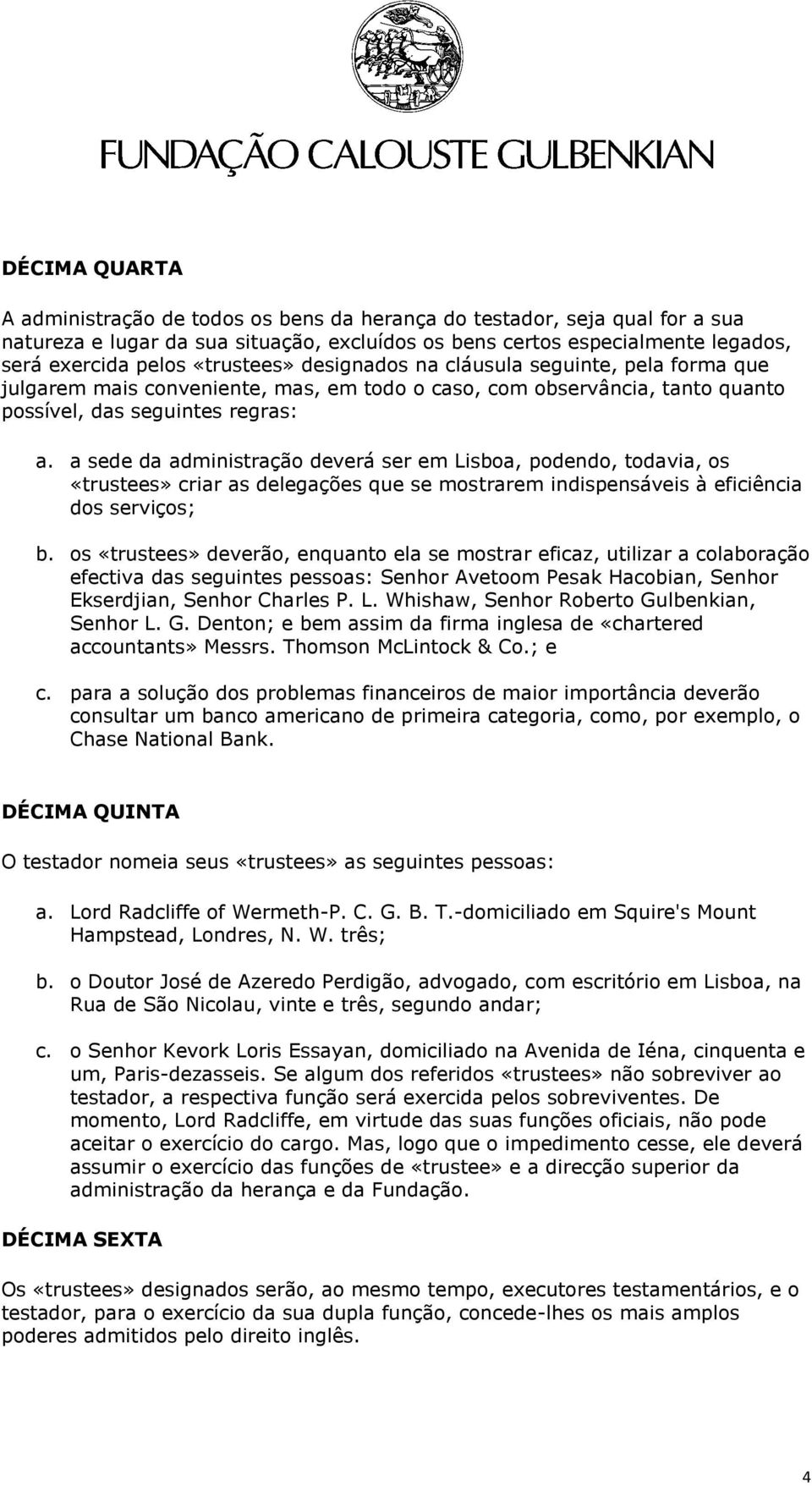 a sede da administração deverá ser em Lisboa, podendo, todavia, os «trustees» criar as delegações que se mostrarem indispensáveis à eficiência dos serviços; b.