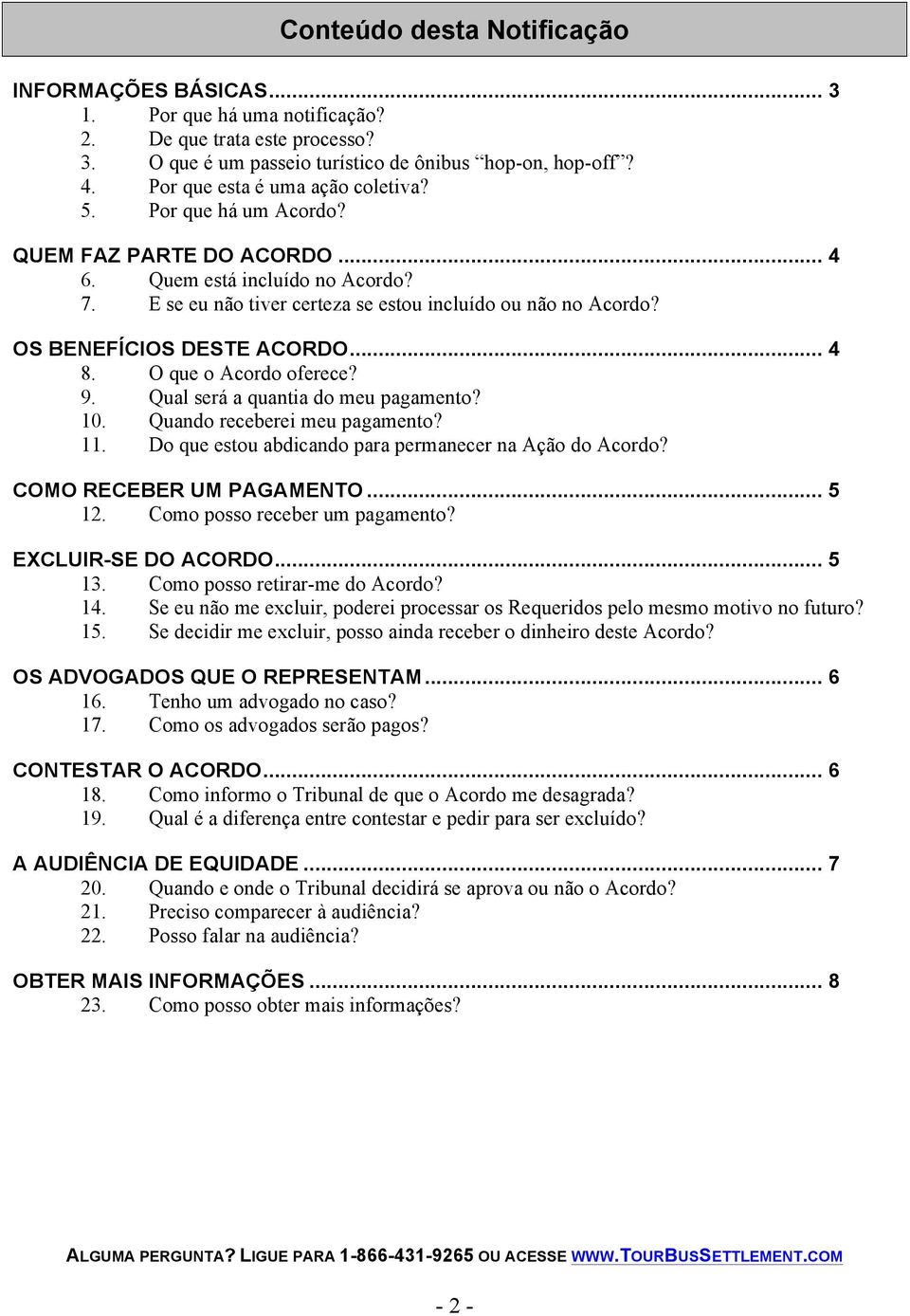 OS BENEFÍCIOS DESTE ACORDO... 4 8. O que o Acordo oferece? 9. Qual será a quantia do meu pagamento? 10. Quando receberei meu pagamento? 11. Do que estou abdicando para permanecer na Ação do Acordo?