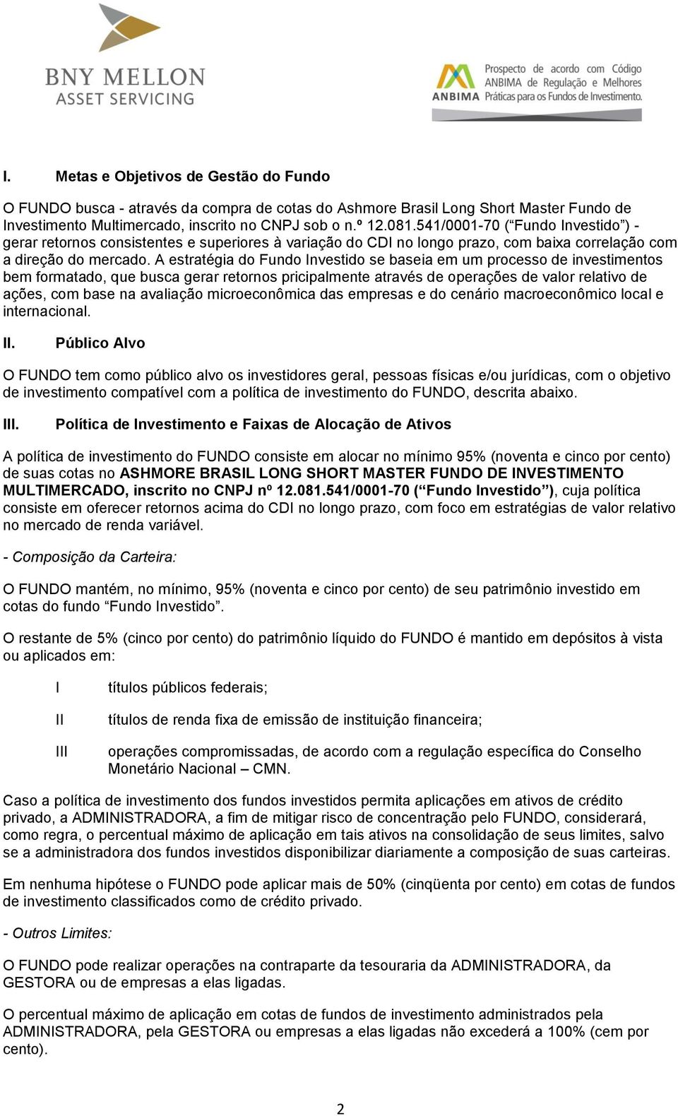 A estratégia do Fundo Investido se baseia em um processo de investimentos bem formatado, que busca gerar retornos pricipalmente através de operações de valor relativo de ações, com base na avaliação