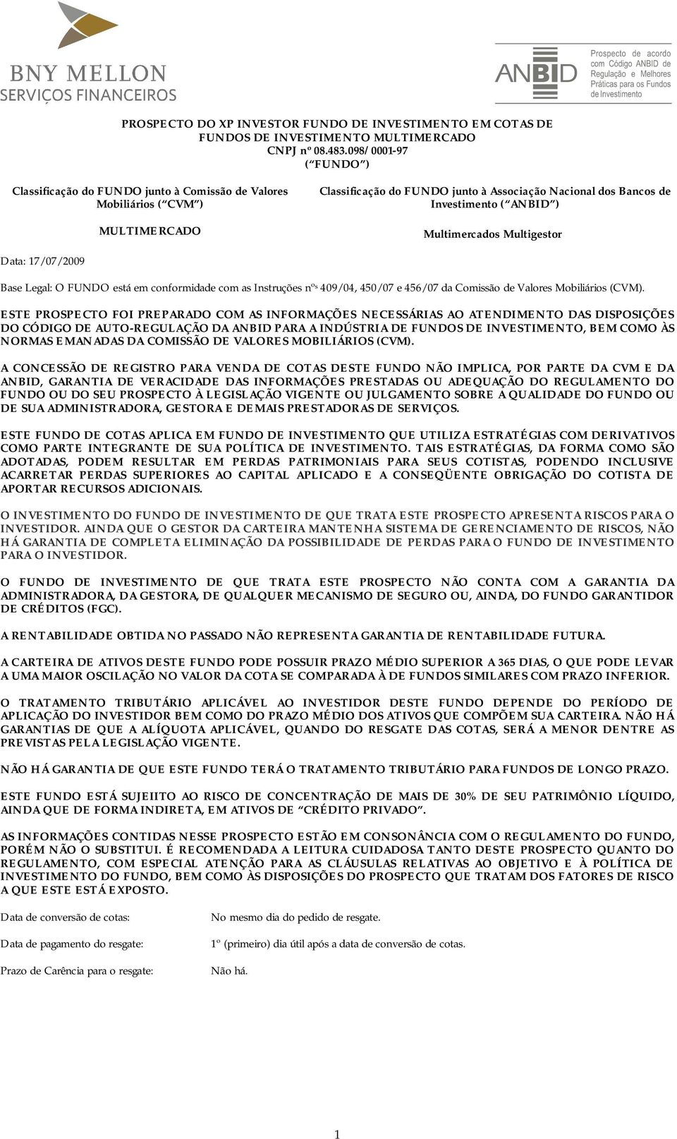 Multimercados Multigestor Data: 17/07/2009 Base Legal: O FUNDO está em conformidade com as Instruções nº s 409/04, 450/07 e 456/07 da Comissão de Valores Mobiliários (CVM).