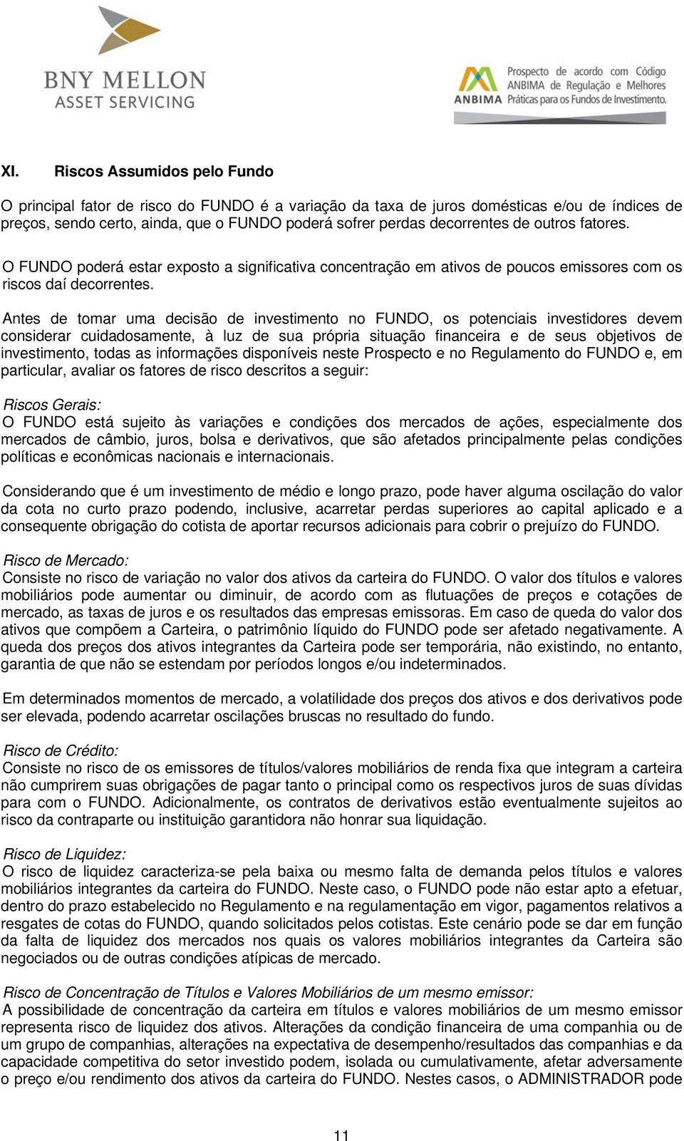 Antes de tomar uma decisão de investimento no FUNDO, os potenciais investidores devem considerar cuidadosamente, à luz de sua própria situação financeira e de seus objetivos de investimento, todas as