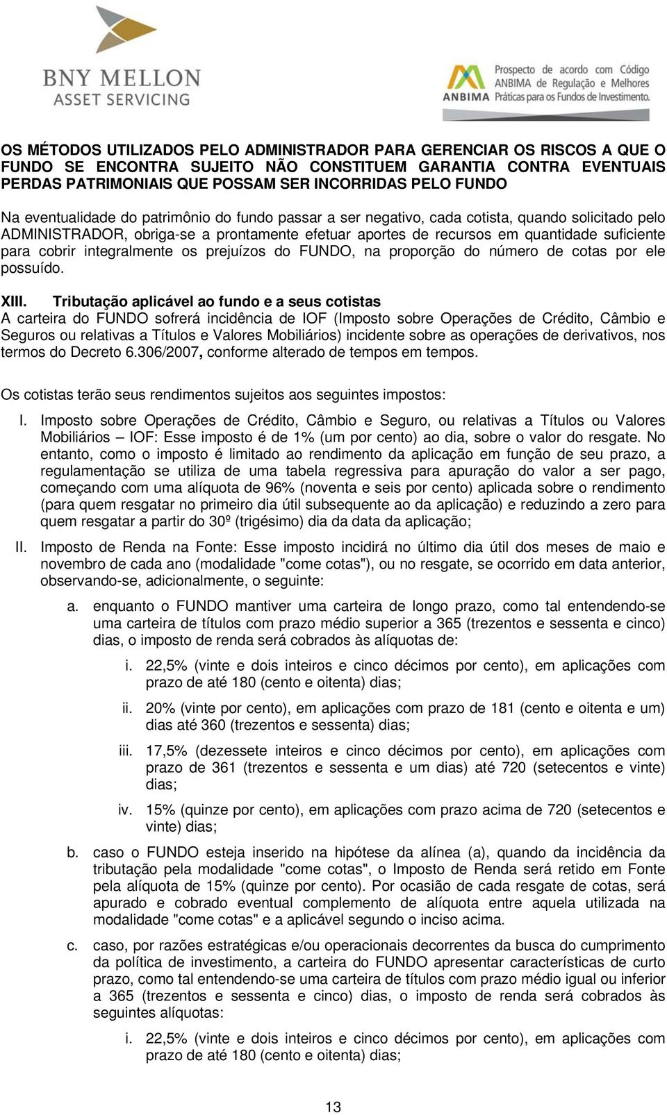 cobrir integralmente os prejuízos do FUNDO, na proporção do número de cotas por ele possuído. XIII.