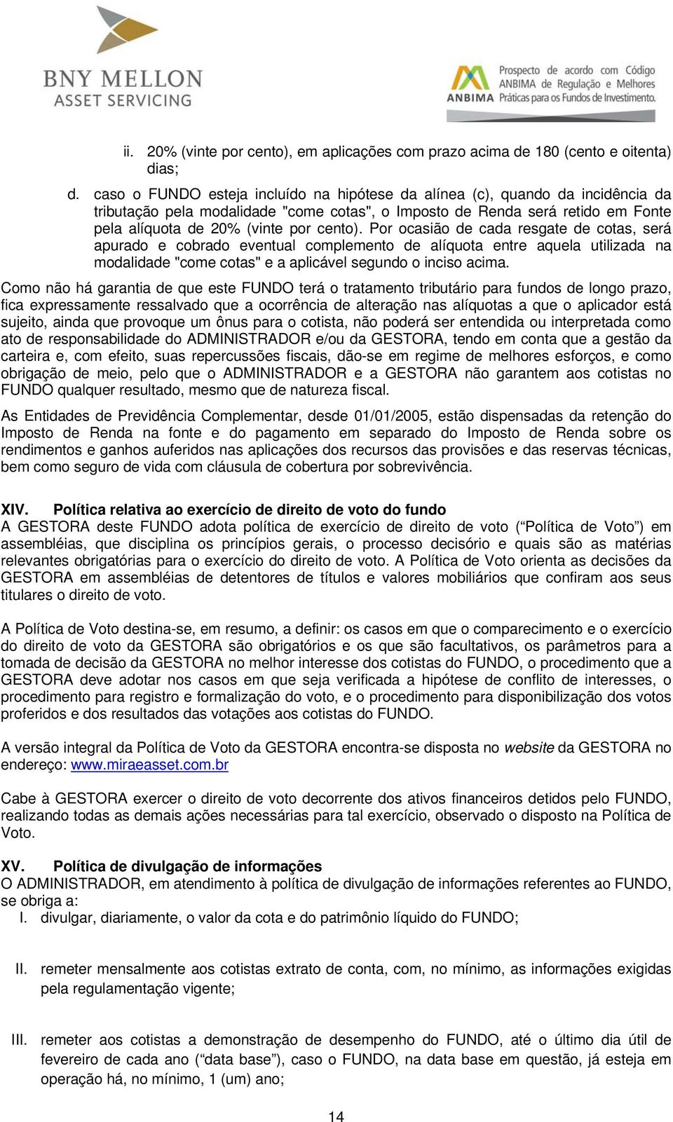 Por ocasião de cada resgate de cotas, será apurado e cobrado eventual complemento de alíquota entre aquela utilizada na modalidade "come cotas" e a aplicável segundo o inciso acima.