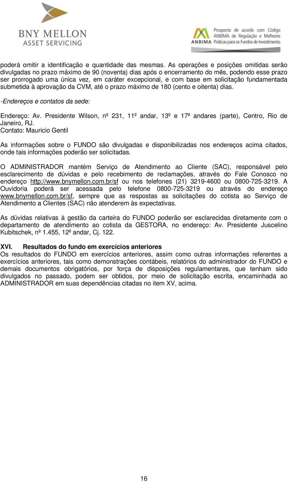 em solicitação fundamentada submetida à aprovação da CVM, até o prazo máximo de 180 (cento e oitenta) dias. -Endereços e contatos da sede: Endereço: Av.