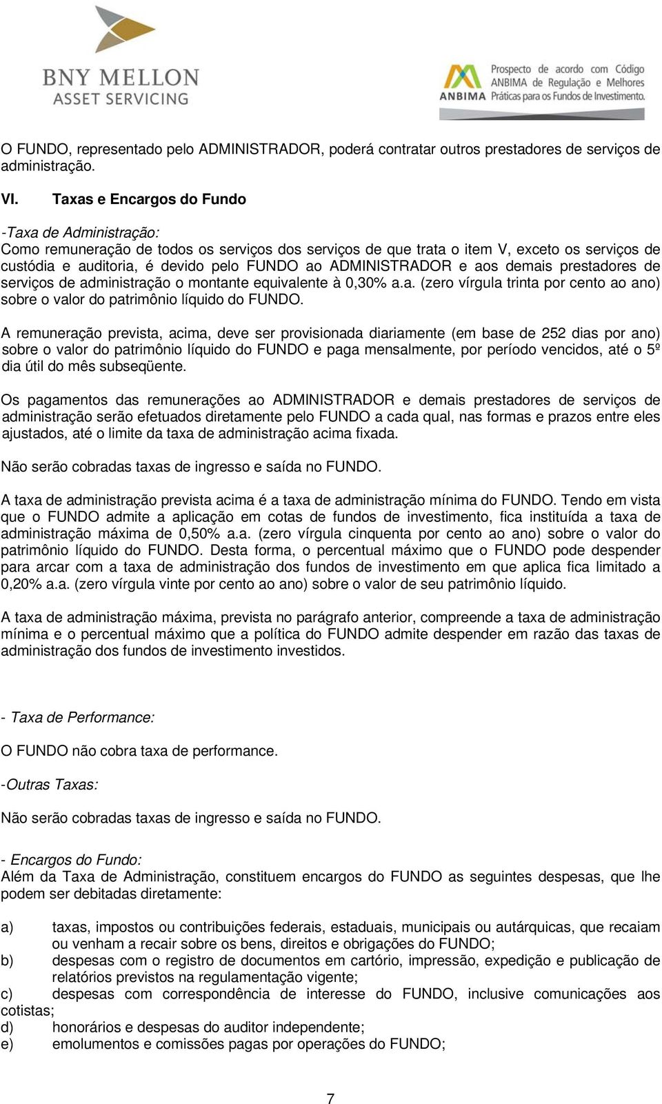 ADMINISTRADOR e aos demais prestadores de serviços de administração o montante equivalente à 0,30% a.a. (zero vírgula trinta por cento ao ano) sobre o valor do patrimônio líquido do FUNDO.