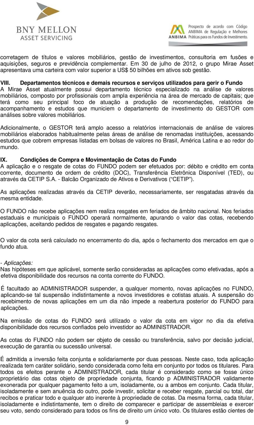 Departamentos técnicos e demais recursos e serviços utilizados para gerir o Fundo A Mirae Asset atualmente possui departamento técnico especializado na análise de valores mobiliários, composto por