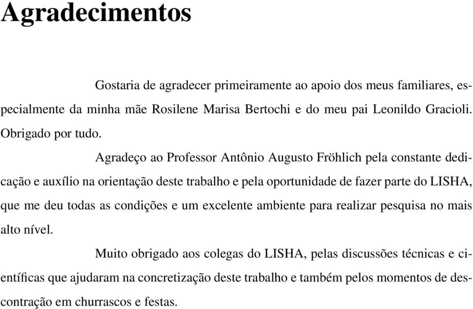 Agradeço ao Professor Antônio Augusto Fröhlich pela constante dedicação e auxílio na orientação deste trabalho e pela oportunidade de fazer parte do LISHA,