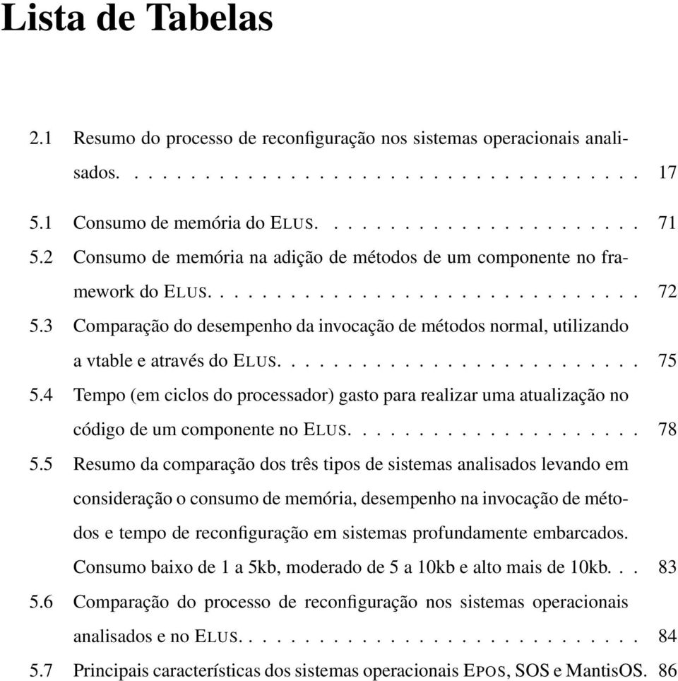 3 Comparação do desempenho da invocação de métodos normal, utilizando a vtable e através do ELUS.......................... 75 5.