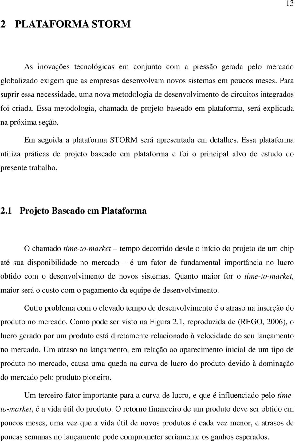 Em seguida a plataforma STORM será apresentada em detalhes. Essa plataforma utiliza práticas de projeto baseado em plataforma e foi o principal alvo de estudo do presente trabalho. 2.