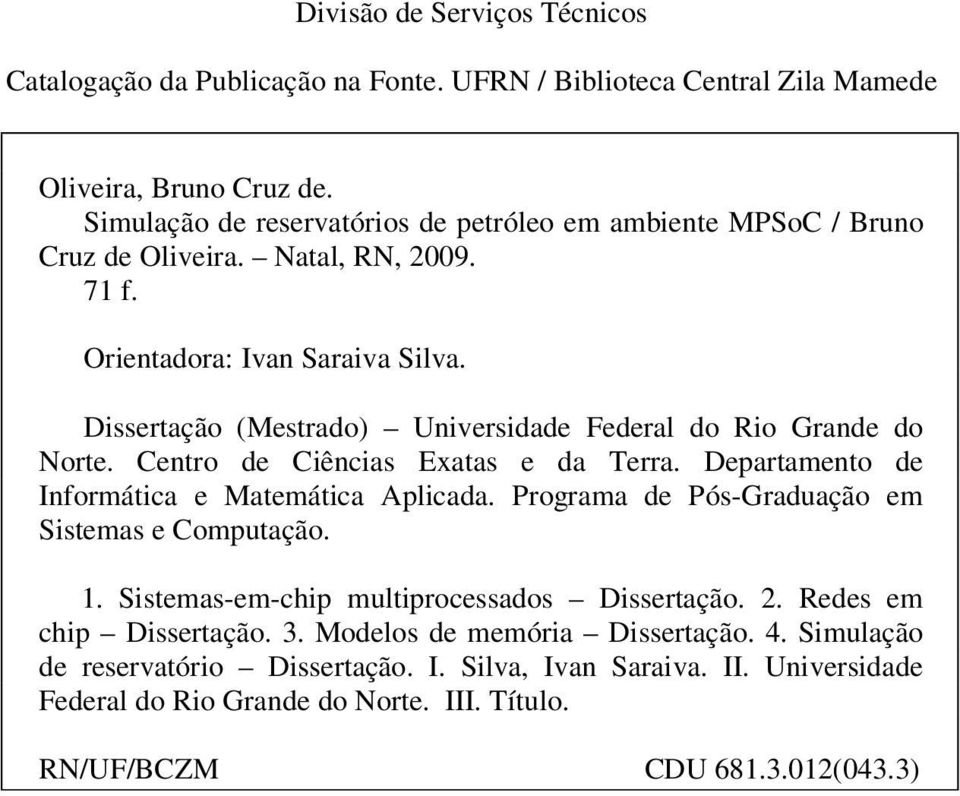 Dissertação (Mestrado) Universidade Federal do Rio Grande do Norte. Centro de Ciências Exatas e da Terra. Departamento de Informática e Matemática Aplicada.