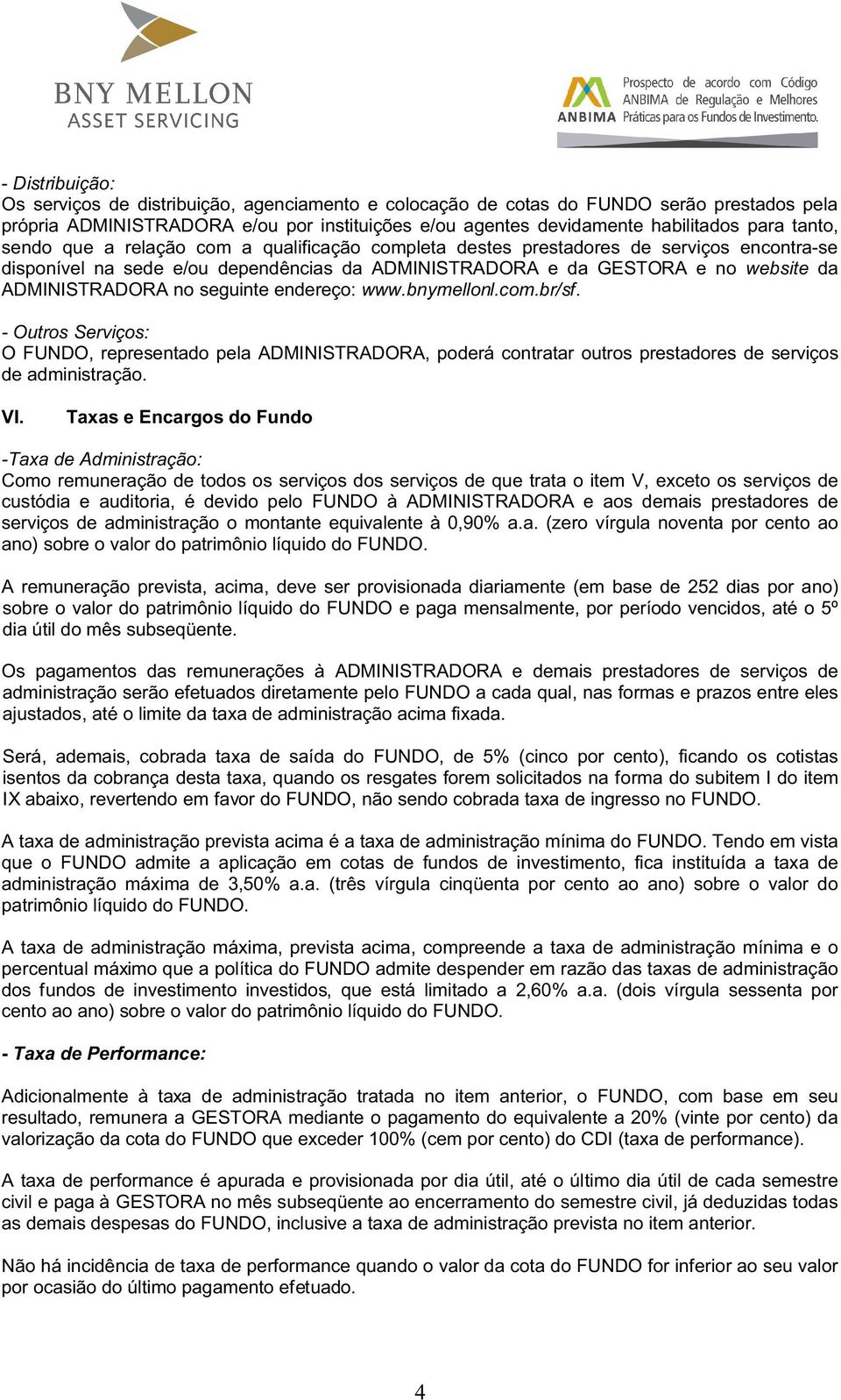 seguinte endereço: www.bnymellonl.com.br/sf. - Outros Serviços: O FUNDO, representado pela ADMINISTRADORA, poderá contratar outros prestadores de serviços de administração. VI.