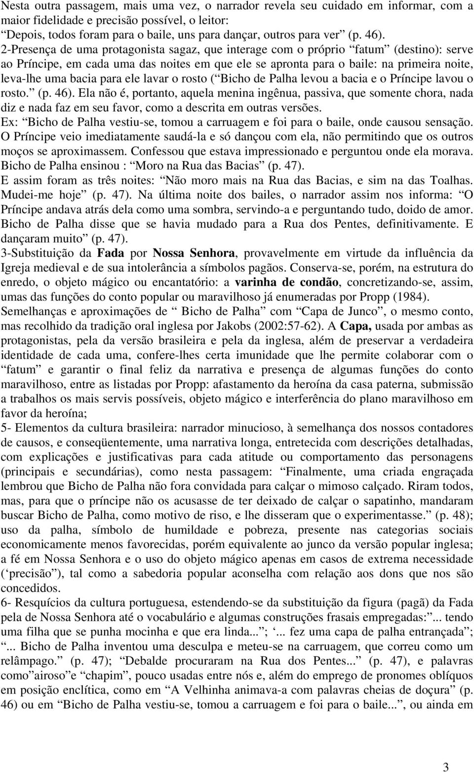 2-Presença de uma protagonista sagaz, que interage com o próprio fatum (destino): serve ao Príncipe, em cada uma das noites em que ele se apronta para o baile: na primeira noite, leva-lhe uma bacia