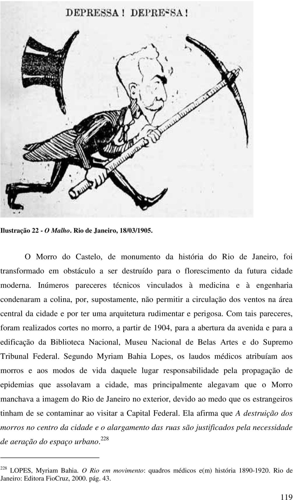 Inúmeros pareceres técnicos vinculados à medicina e à engenharia condenaram a colina, por, supostamente, não permitir a circulação dos ventos na área central da cidade e por ter uma arquitetura