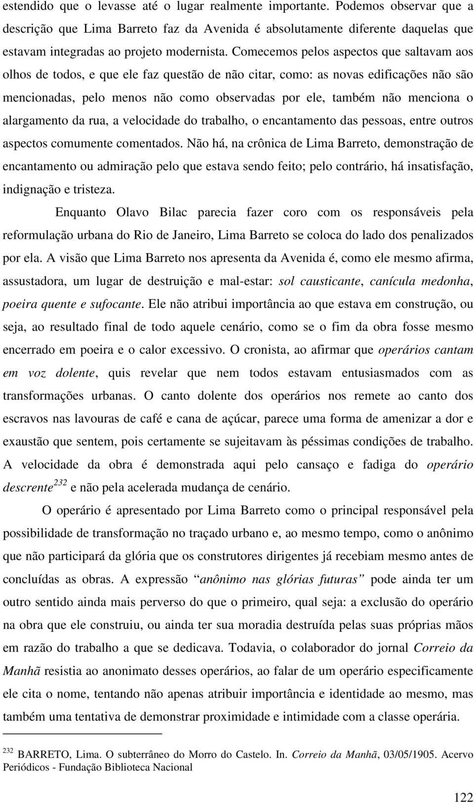 Comecemos pelos aspectos que saltavam aos olhos de todos, e que ele faz questão de não citar, como: as novas edificações não são mencionadas, pelo menos não como observadas por ele, também não