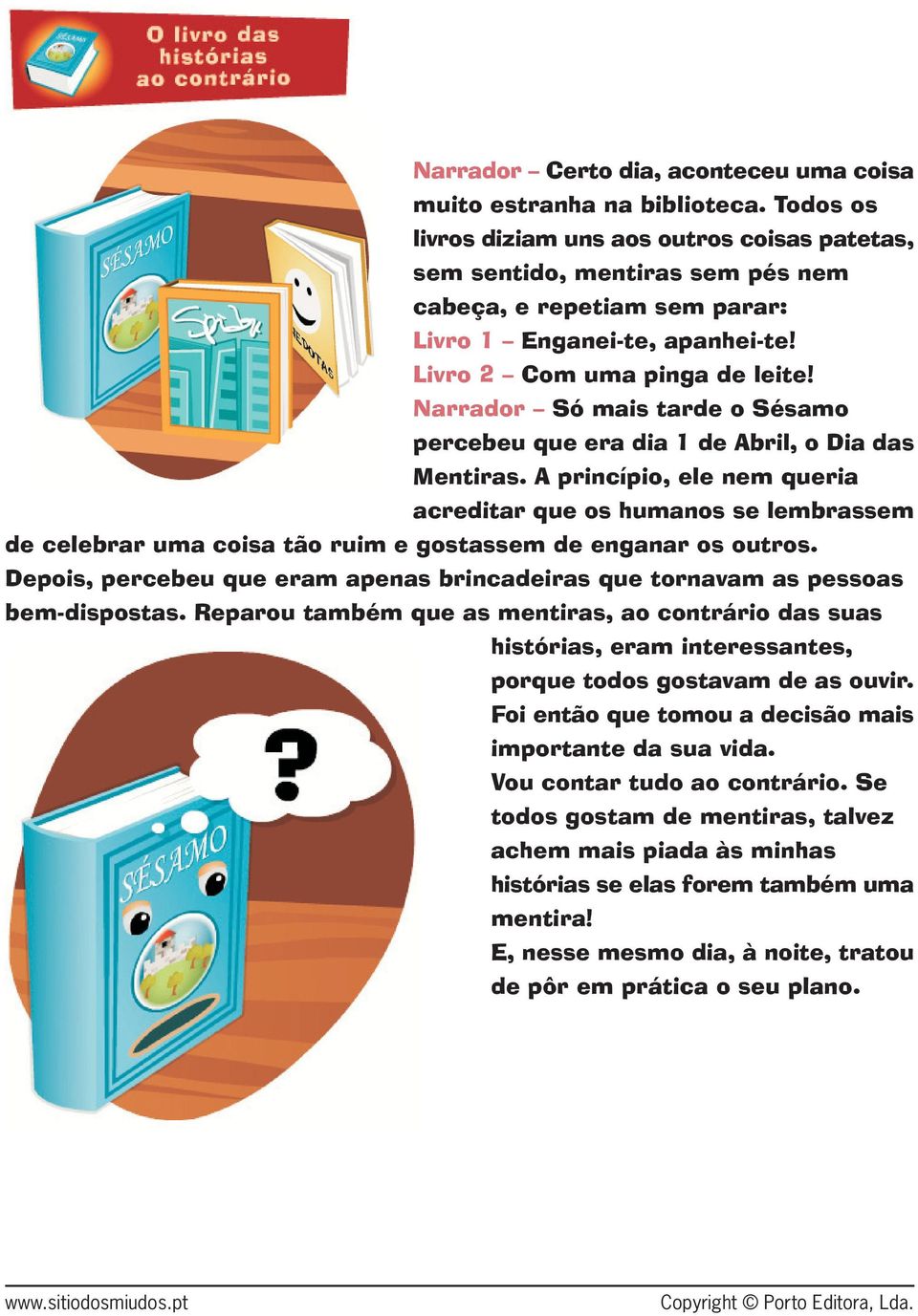 Narrador Só mais tarde o Sésamo percebeu que era dia 1 de Abril, o Dia das Mentiras.