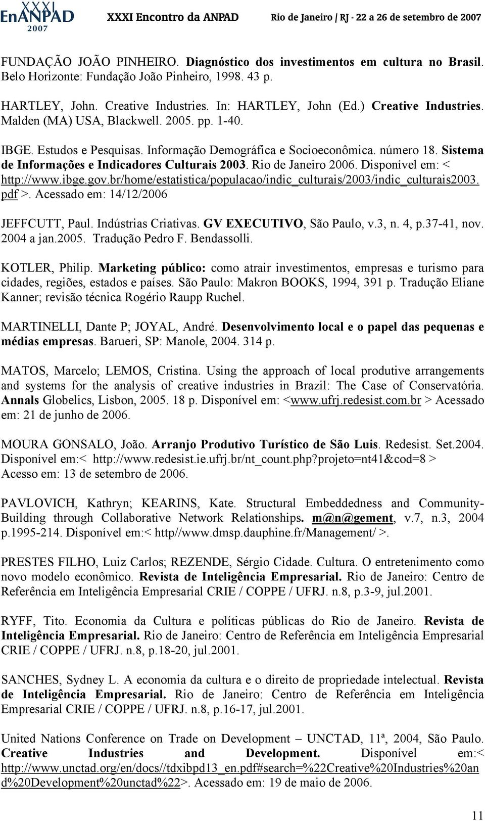 Rio de Janeiro 2006. Disponível em: < http://www.ibge.gov.br/home/estatistica/populacao/indic_culturais/2003/indic_culturais2003. pdf >. Acessado em: 14/12/2006 JEFFCUTT, Paul. Indústrias Criativas.