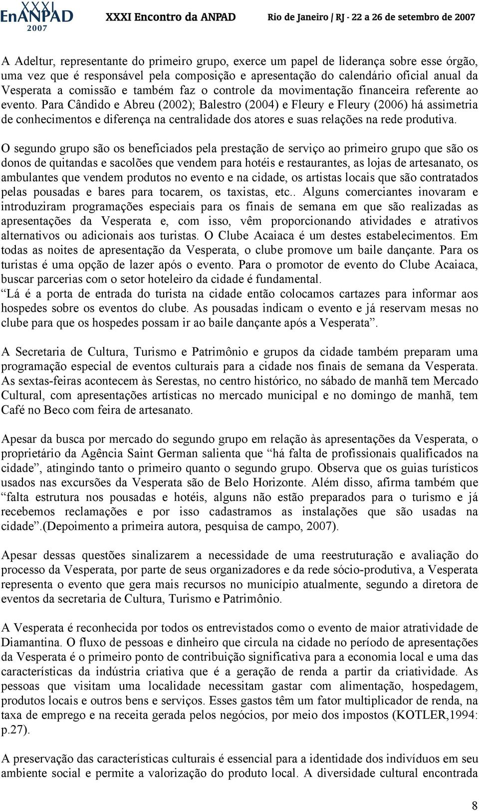 Para Cândido e Abreu (2002); Balestro (2004) e Fleury e Fleury (2006) há assimetria de conhecimentos e diferença na centralidade dos atores e suas relações na rede produtiva.