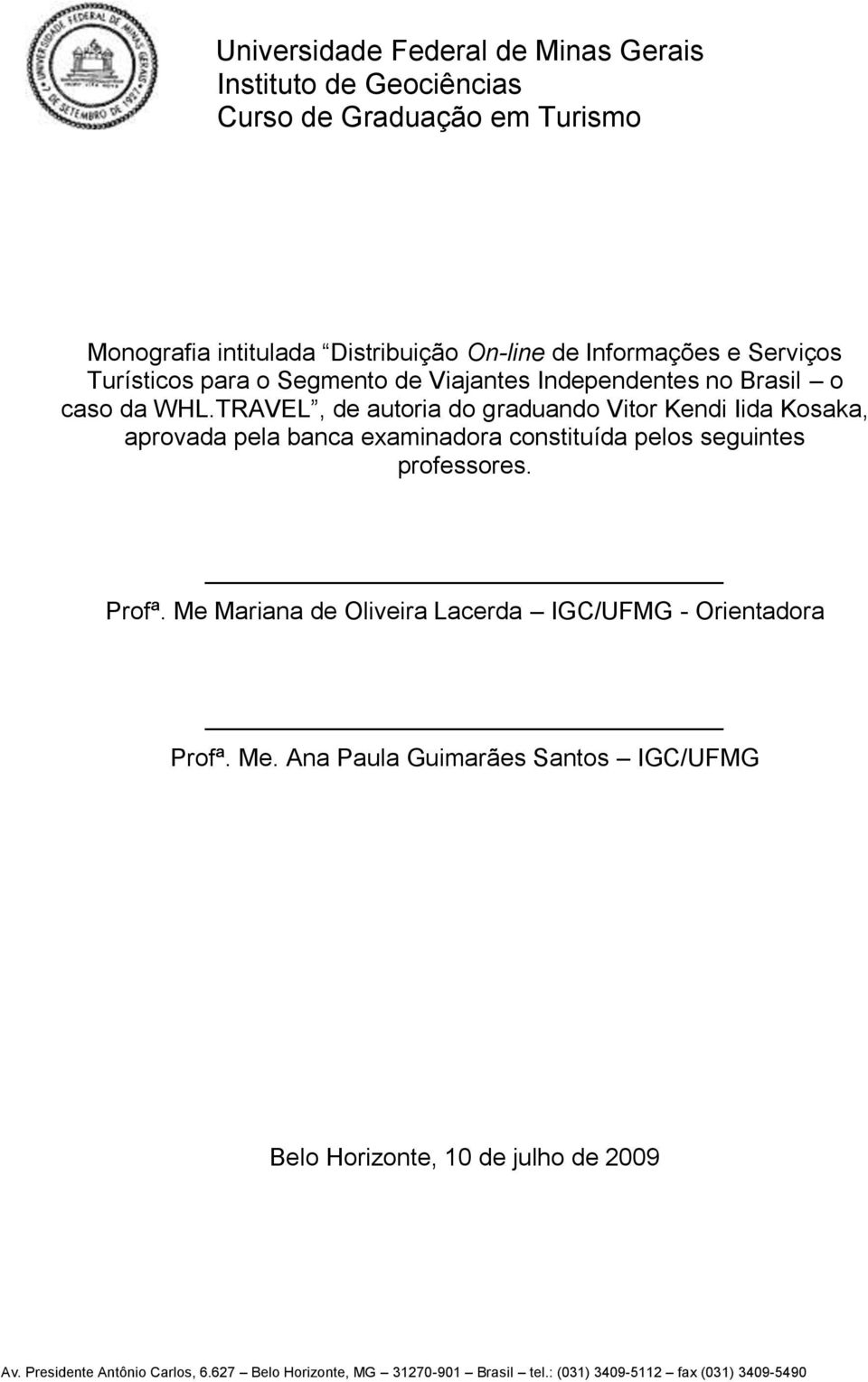 TRAVEL, de autoria do graduando Vitor Kendi Iida Kosaka, aprovada pela banca examinadora constituída pelos seguintes professores. Profª.