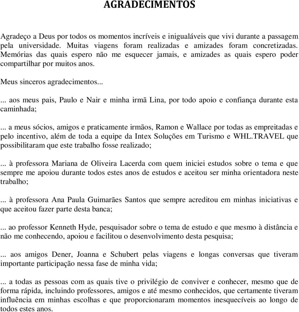 ..... aos meus pais, Paulo e Nair e minha irmã Lina, por todo apoio e confiança durante esta caminhada;.