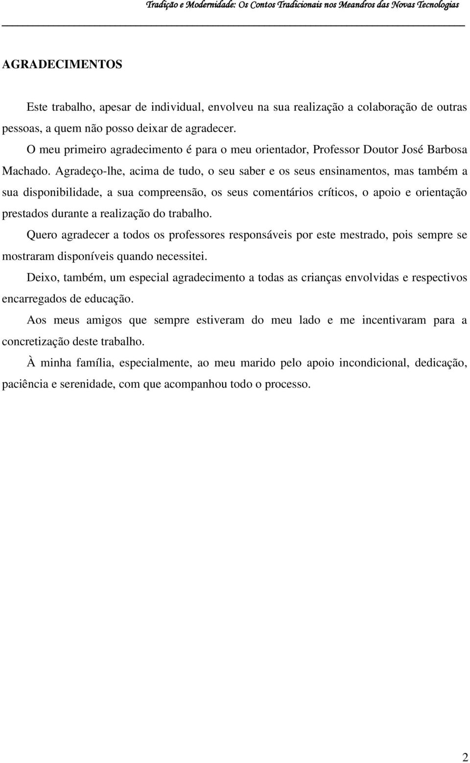 Agradeço-lhe, acima de tudo, o seu saber e os seus ensinamentos, mas também a sua disponibilidade, a sua compreensão, os seus comentários críticos, o apoio e orientação prestados durante a realização