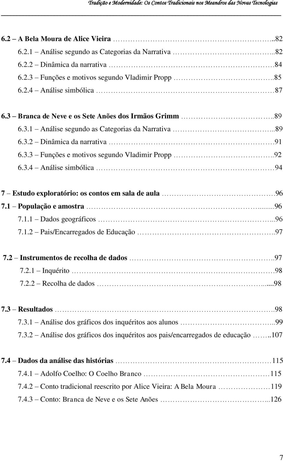 96 7.1 População e amostra...96 7.1.1 Dados geográficos...96 7.1.2 Pais/Encarregados de Educação..97 7.2 Instrumentos de recolha de dados..97 7.2.1 Inquérito.98 7.2.2 Recolha de dados...98 7.3 Resultados.