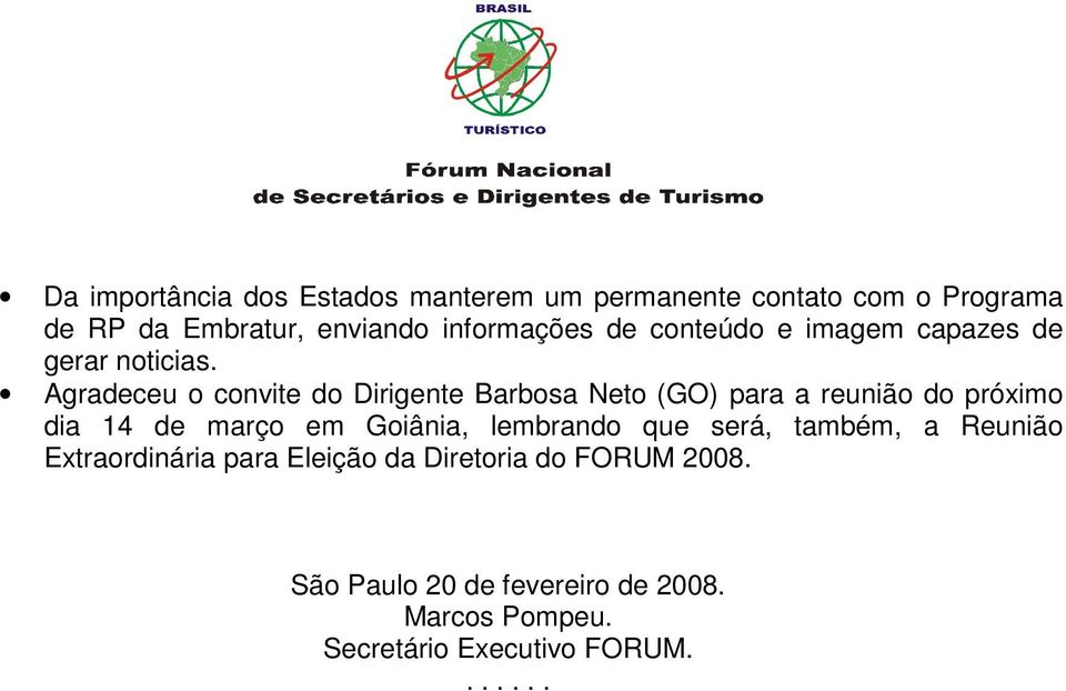 Agradeceu o convite do Dirigente Barbosa Neto (GO) para a reunião do próximo dia 14 de março em Goiânia,