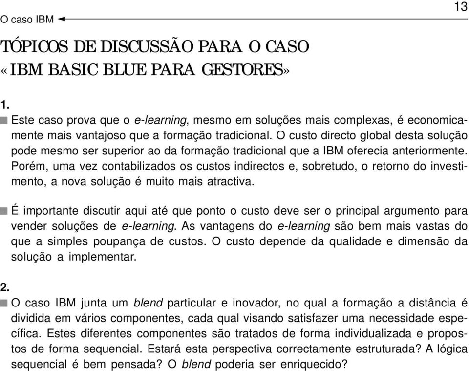 O custo directo global desta solução pode mesmo ser superior ao da formação tradicional que a IBM oferecia anteriormente.