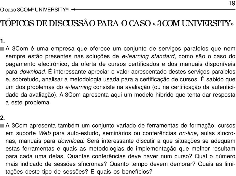 certificados e dos manuais disponíveis para download. É interessante apreciar o valor acrescentado destes serviços paralelos e, sobretudo, analisar a metodologia usada para a certificação de cursos.