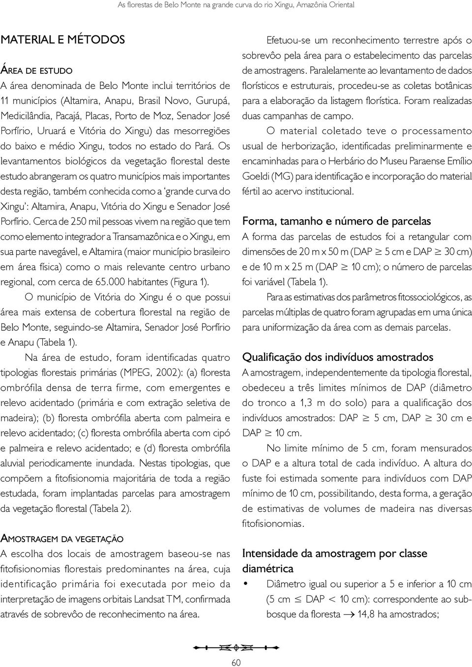 Os levantamentos biológicos da vegetação florestal deste estudo abrangeram os quatro municípios mais importantes desta região, também conhecida como a grande curva do Xingu : Altamira, Anapu, Vitória