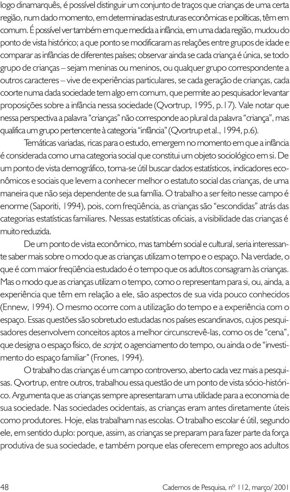 diferentes países; observar ainda se cada criança é única, se todo grupo de crianças sejam meninas ou meninos, ou qualquer grupo correspondente a outros caracteres vive de experiências particulares,