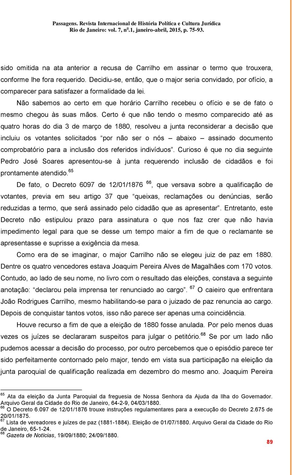 Não sabemos ao certo em que horário Carrilho recebeu o ofício e se de fato o mesmo chegou às suas mãos.